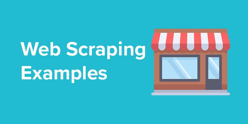Web Scraping Examples: How are Businesses using Web Scraping?